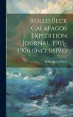 Rollo Beck Galapagos Expedition Journal, 1905-1906 (inclusive) Rollo Beck Galapagos Expedition Journal, 1905-1906 (inclusive)