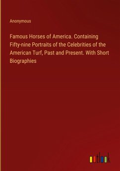 Cover Famous Horses of America. Containing Fifty-nine Portraits of the Celebrities of the American Turf, Past and Present. With Short Biographies
