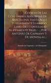 Codigo De Las Costumbres Maritimas De Barcelona. Hasta Aqui Vulgarmente Llamado Libro Del Consulado. Nuevamente Trad. - ... Por Antonio De Capmany Y De Monpalau... Codigo De Las Costumbres Maritimas De Barcelona. Hasta Aqui Vulgarmente Llamado Libro Del Consulado. Nuevamente Trad. - ... Por Antonio De Capmany Y De Monpalau...