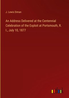 An Address Delivered at the Centennial Celebration of the Exploit at Portsmouth, R. I., July 10, 1877 - Diman, J. Lewis