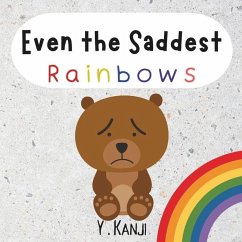 Even the Saddest Rainbows: A Book About Grief and Loss - Kanji, Y.