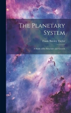 The Planetary System: A Study of Its Structure and Growth - Taylor, Frank Bursley