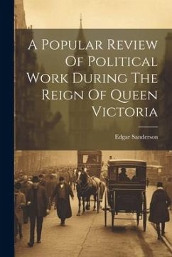 A Popular Review Of Political Work During The Reign Of Queen Victoria - Sanderson, Edgar