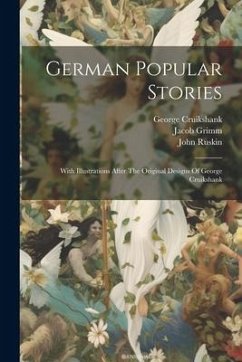 German Popular Stories: With Illustrations After The Original Designs Of George Cruikshank - Grimm, Jacob; Grimm, Wilhelm; Cruikshank, George