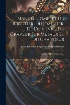 Manuel Complet Du Bijoutier, Du Joaillier, De L'orfèvre, Du Graveur Sur Métaux Et Du Changeur: (312 P., 7 H. De Lám. Pleg.)