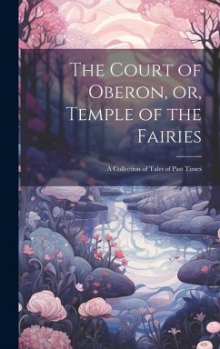Cover The Court of Oberon, or, Temple of the Fairies: A Collection of Tales of Past Times