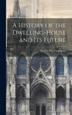 A History of the Dwelling-House and Its Future