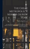 The Great Metropolis, a Mirror of New York: A Complete History of Metropolitan Life and Society, With Sketches of Prominent Places, Persons, and Thing