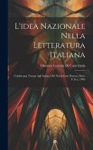 L'idea Nazionale Nella Letteratura Italiana: Conferenza Tenuta Agli Italiani Del North End, Boston, Mass. U.S.a., 1905