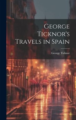 George Ticknor's Travels in Spain - Ticknor, George