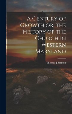 Cover A Century of Growth [electronic Resource] or, the History of the Church in Western Maryland