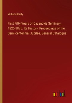 First Fifty Years of Cazenovia Seminary, 1825-1875. Its History, Proceedings of the Semi-centennial Jubilee, General Catalogue