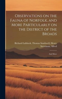 Observations on the Fauna of Norfolk, and More Particularly on the District of the Broads: And More - Lubbock, Thomas Southwell Henry Stev