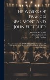 The Works Of Francis Beaumont And John Fletcher: The Maid In The Mill. The Knight Of Malta. Loves Cure, Or The Martial Maid. Women Pleas'd. The Night-