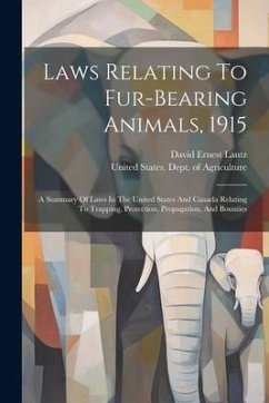 Cover Laws Relating To Fur-bearing Animals, 1915: A Summary Of Laws In The United States And Canada Relating To Trapping, Protection, Propagation, And Bount