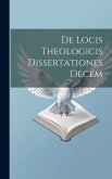 De Locis Theologicis Dissertationes Decem De Locis Theologicis Dissertationes Decem