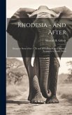 Rhodesia - and After: Being the Story of the 17Th and 18Th Battalions of Imperial Yeomanry in South Africa