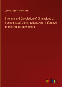 Strength and Calculation of Dimensions of Iron and Steel Constructions, with Reference to the Latest Experiments - Weyrauch, Jacob Johann