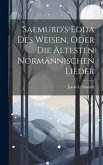 Saemurd's Edda Des Weisen, Oder Die Ältesten Normännischen Lieder