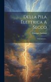 Della Pila Elettrica A Secco: Dissertazione...