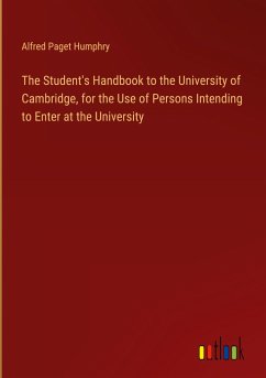 The Student's Handbook to the University of Cambridge, for the Use of Persons Intending to Enter at the University