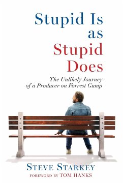 Stupid Is as Stupid Does - The Unlikely Journey of a Producer on Forrest Gump - Starkey, Steve