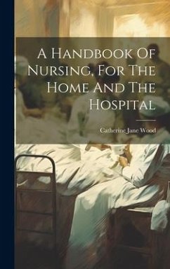 Cover A Handbook Of Nursing, For The Home And The Hospital