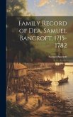 Family Record of Dea. Samuel Bancroft, 1715-1782 Family Record of Dea. Samuel Bancroft, 1715-1782