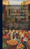 A Dictionary Of The Spanish Language In Two Parts: 1. Spanish-english. 2. English-spanish: Including A Large Number Of Technical Terms Used In Mining, A Dictionary Of The Spanish Language In Two Parts: 1. Spanish-english. 2. English-spanish: Including A Large Number Of Technical Terms Used In Mining,