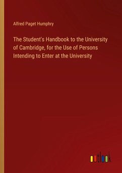 The Student's Handbook to the University of Cambridge, for the Use of Persons Intending to Enter at the University - Humphry, Alfred Paget