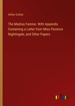 The Madras Famine. With Appendix Containing a Letter from Miss Florence Nightingale, and Other Papers