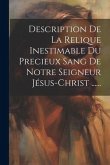 Description De La Relique Inestimable Du Precieux Sang De Notre Seigneur Jésus-christ ......