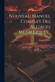 Nouveau Manuel Complet Des Alliages Métalliques...