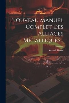 Nouveau Manuel Complet Des Alliages Métalliques... - Hervé, A[mand]