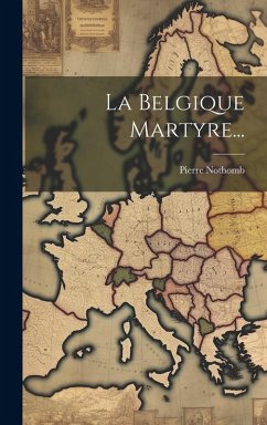 La Belgique Martyre... - Nothomb, Pierre