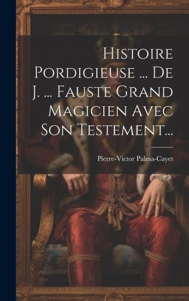 Histoire Pordigieuse ... De J. ... Fauste Grand Magicien Avec Son Testement... Histoire Pordigieuse ... De J. ... Fauste Grand Magicien Avec Son Testement...