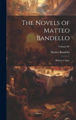 Cover The Novels of Matteo Bandello: Bishop of Agen; Volume IV