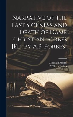 Narrative of the Last Sickness and Death of Dame Christian Forbes [Ed. by A.P. Forbes] - Forbes, William; Forbes, Christian