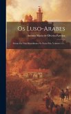 Os Luso-arabes: Scenas Da Vida Mussulmana No Nosso Pais, Volumes 1-2...