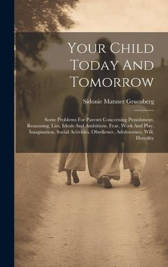Cover Your Child Today And Tomorrow: Some Problems For Parents Concerning Punishment, Reasoning, Lies, Ideals And Ambitions, Fear, Work And Play, Imaginati