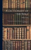 A Dictionary of the Bible: Comprising Its Antiquities, Biography, Geography, and Natural History