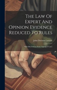 The Law Of Expert And Opinion Evidence Reduced To Rules: With Illustrations From Adjudged Cases - Lawson, John Davison