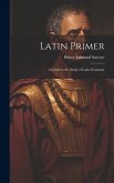 Latin Primer: A Guide to the Study of Latin Grammar