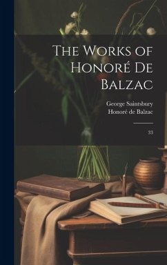 The Works of Honoré de Balzac: 33 - Balzac, Honoré de; Saintsbury, George