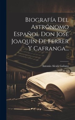 Cover Biografía Del Astrónomo Español Don José Joaquín De Ferrer Y Cafranga...