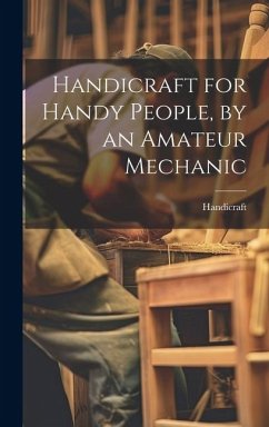 Handicraft for Handy People, by an Amateur Mechanic - Handicraft