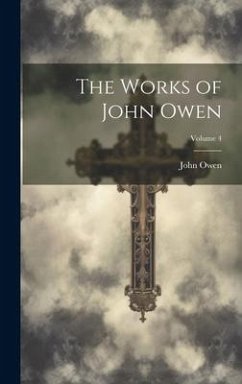 The Works of John Owen; Volume 4 - Owen, John