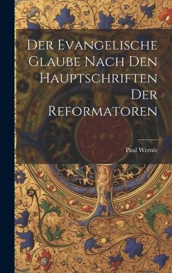 Der Evangelische Glaube Nach den Hauptschriften der Reformatoren Cover Der Evangelische Glaube Nach den Hauptschriften der Reformatoren