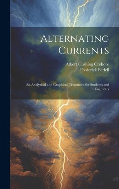 Alternating Currents: An Analytical and Graphical Treatment for Students and Engineers - Crehore, Albert Cushing; Bedell, Frederick