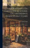 La Naissance Du Chevalier Au Cygne; Ou, Les Enfants Changés En Cygnes: French Poem of the Xiith Century